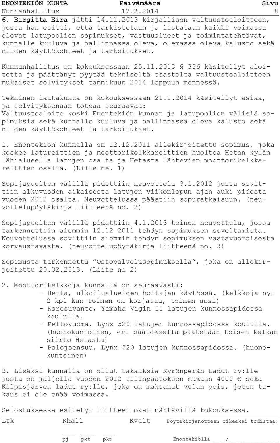 oleva, olemassa oleva kalusto sekä niiden käyttökohteet ja tarkoitukset. Kunnanhallitus on kokouksessaan 25.11.