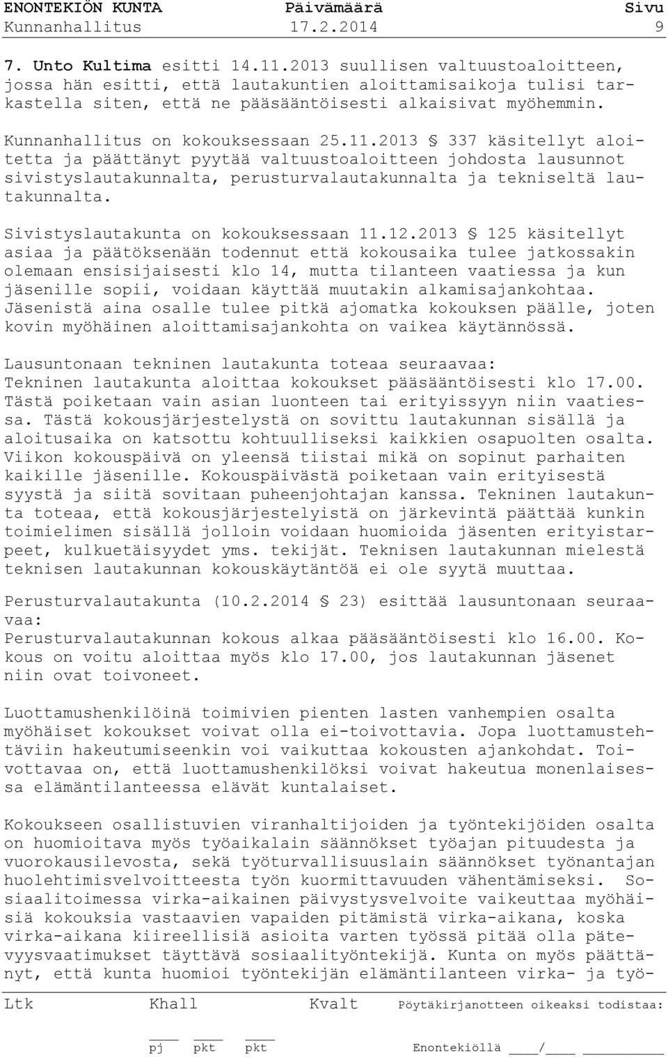 2013 337 käsitellyt aloitetta ja päättänyt pyytää valtuustoaloitteen johdosta lausunnot sivistyslautakunnalta, perusturvalautakunnalta ja tekniseltä lautakunnalta.