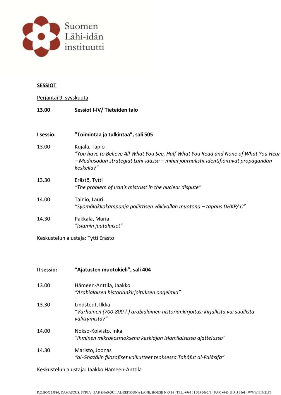 30 Erästö, Tytti The problem of Iran's mistrust in the nuclear dispute 14.00 Tainio, Lauri Syömälakkokampanja poliittisen väkivallan muotona tapaus DHKP/ C 14.