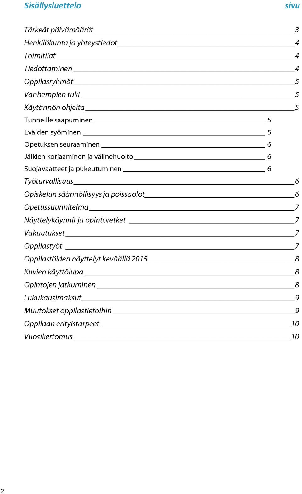 Työturvallisuus 6 Opiskelun säännöllisyys ja poissaolot 6 Opetussuunnitelma 7 Näyttelykäynnit ja opintoretket 7 Vakuutukset 7 Oppilastyöt 7