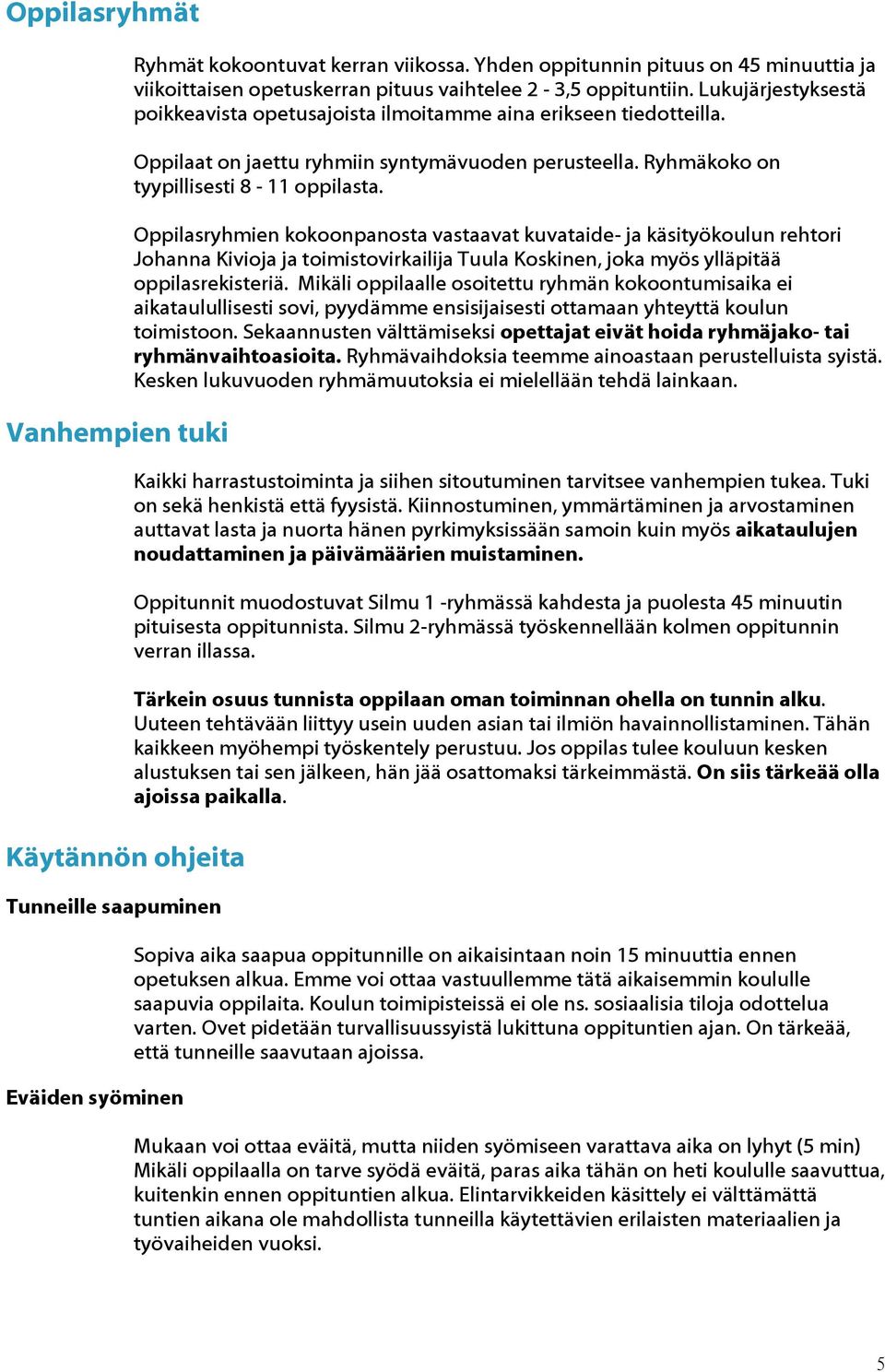 Oppilaat on jaettu ryhmiin syntymävuoden perusteella. Ryhmäkoko on tyypillisesti 8-11 oppilasta.