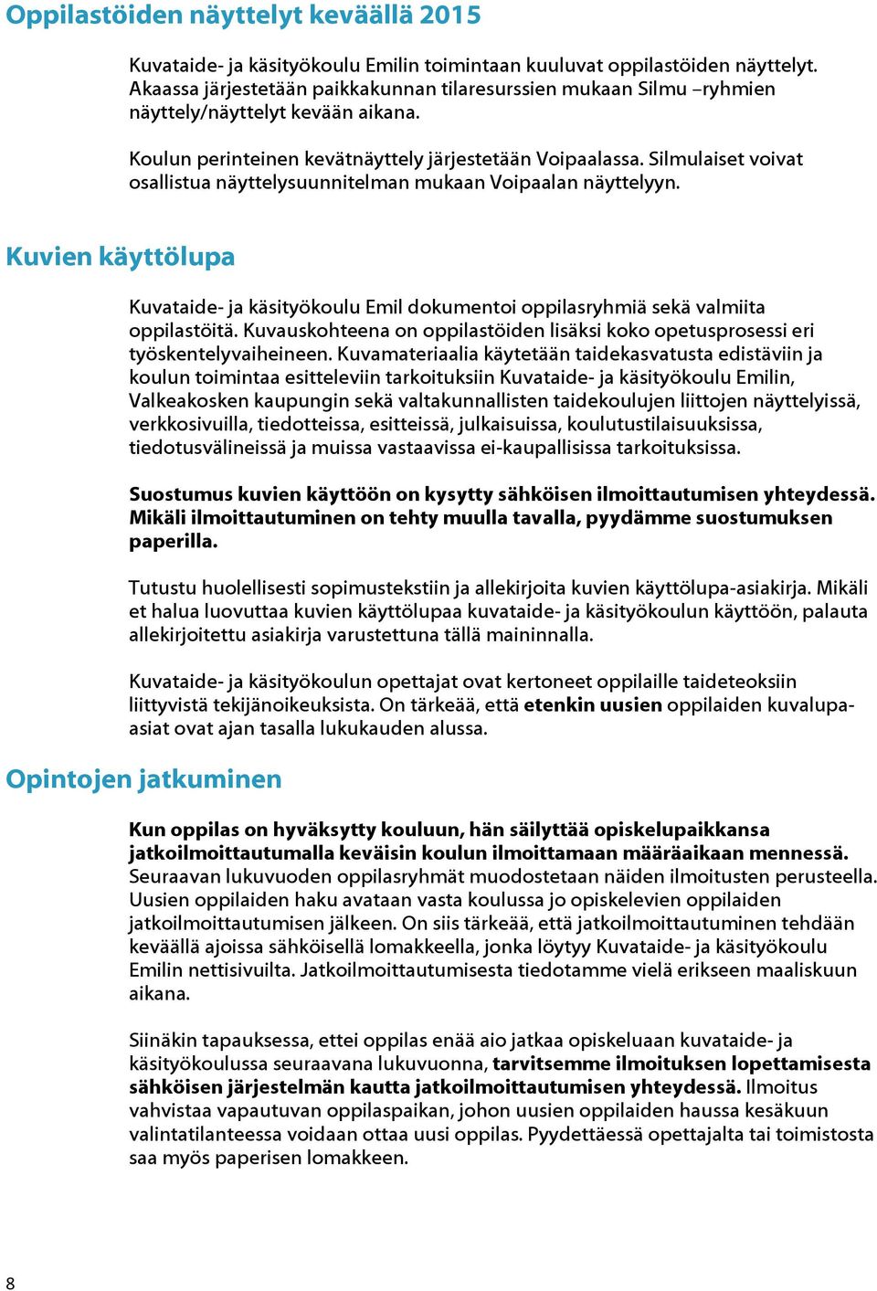 Silmulaiset voivat osallistua näyttelysuunnitelman mukaan Voipaalan näyttelyyn. Kuvien käyttölupa Kuvataide- ja käsityökoulu Emil dokumentoi oppilasryhmiä sekä valmiita oppilastöitä.