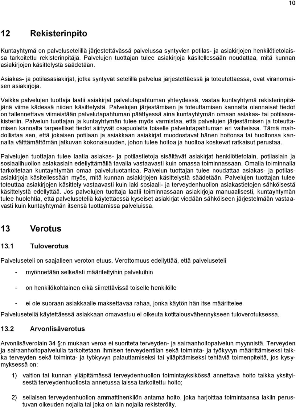 Asiakas- ja potilasasiakirjat, jotka syntyvät setelillä palvelua järjestettäessä ja toteutettaessa, ovat viranomaisen asiakirjoja.