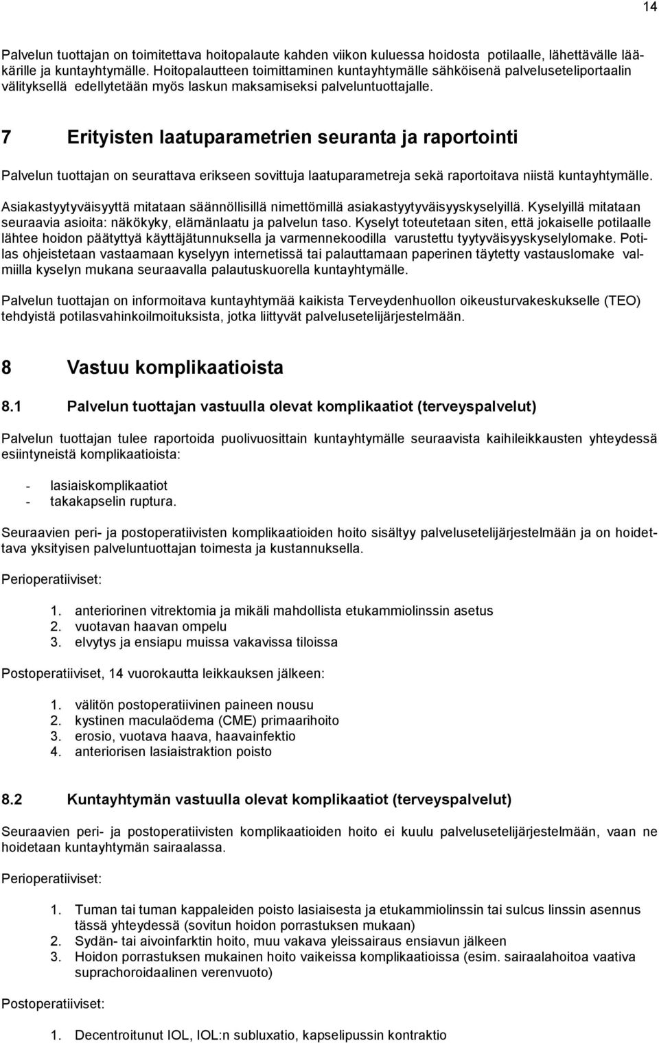 7 Erityisten laatuparametrien seuranta ja raportointi Palvelun tuottajan on seurattava erikseen sovittuja laatuparametreja sekä raportoitava niistä kuntayhtymälle.