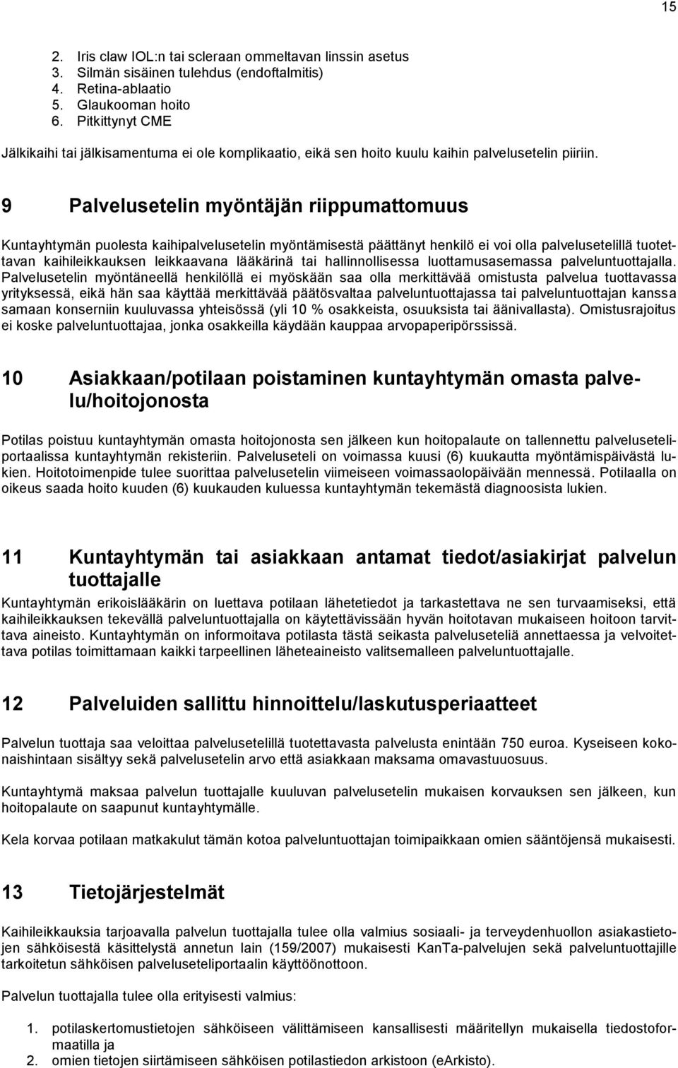 9 Palvelusetelin myöntäjän riippumattomuus Kuntayhtymän puolesta kaihipalvelusetelin myöntämisestä päättänyt henkilö ei voi olla palvelusetelillä tuotettavan kaihileikkauksen leikkaavana lääkärinä