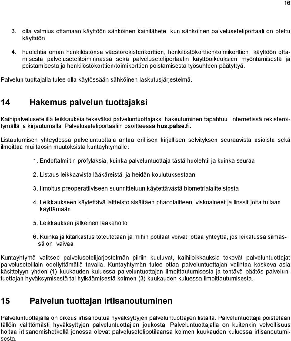 poistamisesta ja henkilöstökorttien/toimikorttien poistamisesta työsuhteen päätyttyä. Palvelun tuottajalla tulee olla käytössään sähköinen laskutusjärjestelmä.