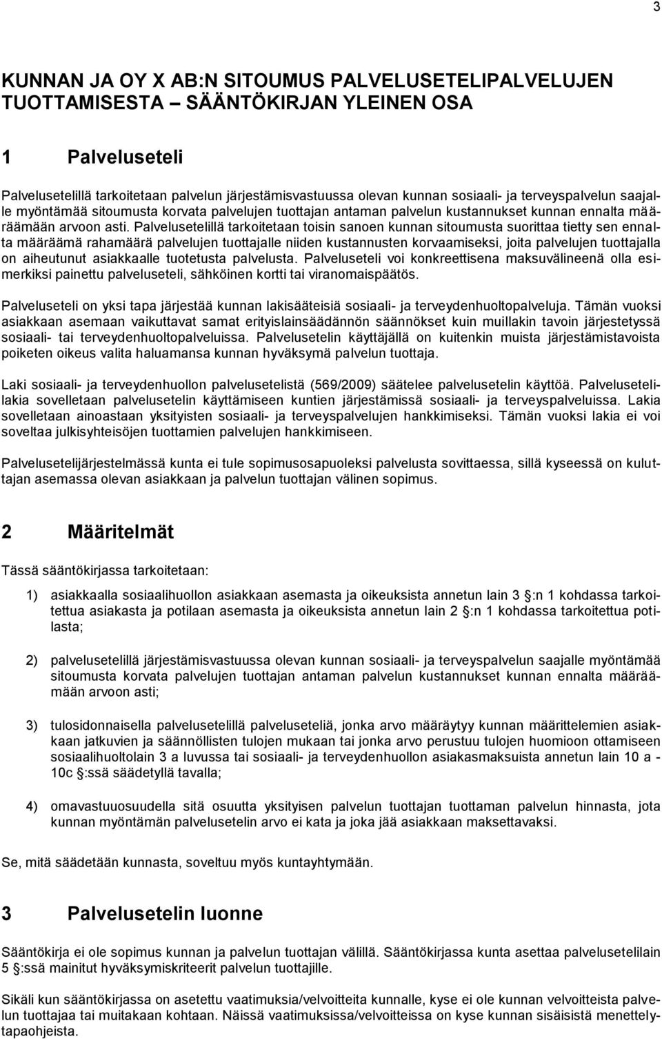 Palvelusetelillä tarkoitetaan toisin sanoen kunnan sitoumusta suorittaa tietty sen ennalta määräämä rahamäärä palvelujen tuottajalle niiden kustannusten korvaamiseksi, joita palvelujen tuottajalla on