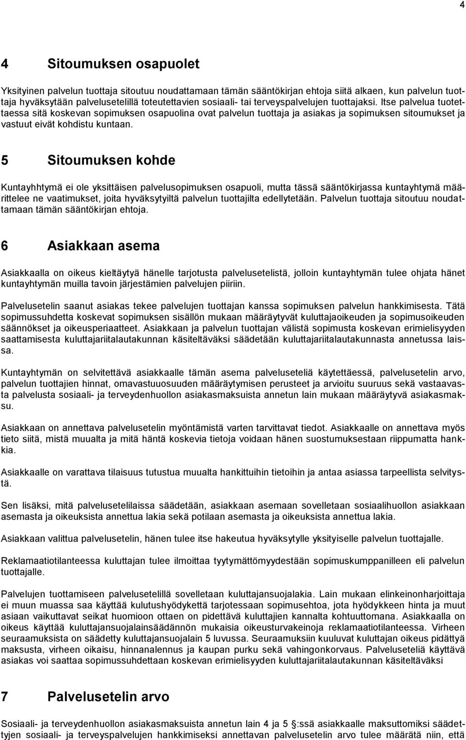 5 Sitoumuksen kohde Kuntayhhtymä ei ole yksittäisen palvelusopimuksen osapuoli, mutta tässä sääntökirjassa kuntayhtymä määrittelee ne vaatimukset, joita hyväksytyiltä palvelun tuottajilta