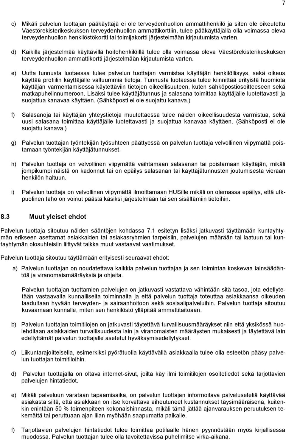 d) Kaikilla järjestelmää käyttävillä hoitohenkilöillä tulee olla voimassa oleva Väestörekisterikeskuksen terveydenhuollon ammattikortti järjestelmään kirjautumista varten.