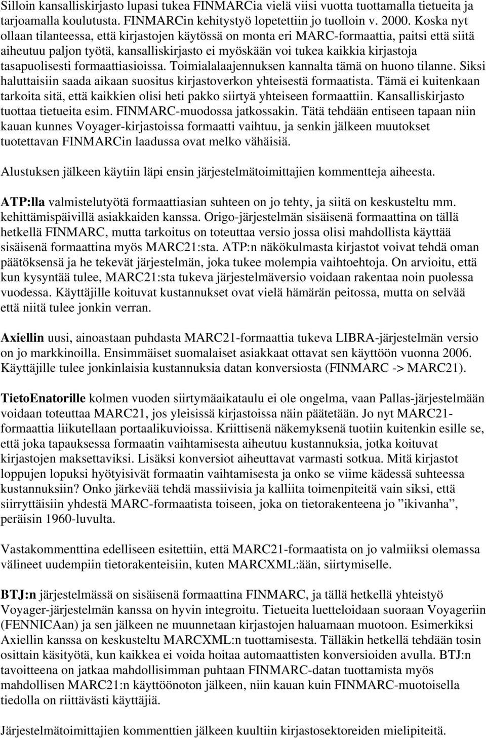 tasapuolisesti formaattiasioissa. Toimialalaajennuksen kannalta tämä on huono tilanne. Siksi haluttaisiin saada aikaan suositus kirjastoverkon yhteisestä formaatista.