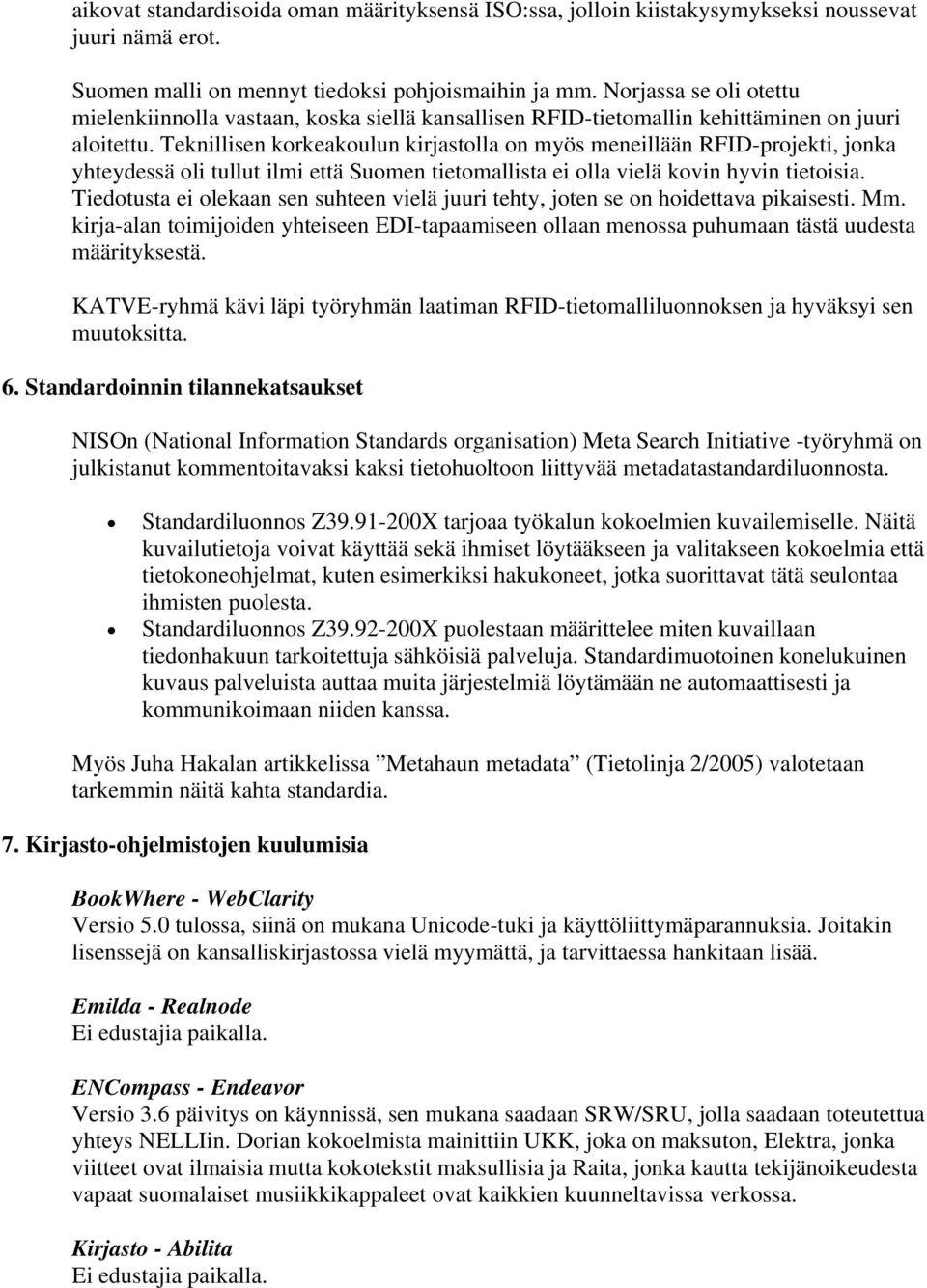 Teknillisen korkeakoulun kirjastolla on myös meneillään RFID-projekti, jonka yhteydessä oli tullut ilmi että Suomen tietomallista ei olla vielä kovin hyvin tietoisia.