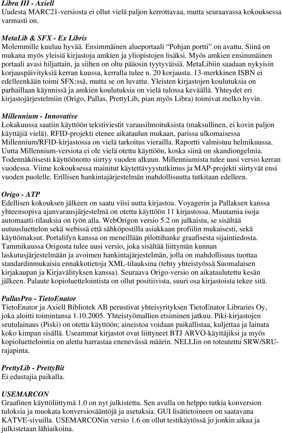 Myös amkien ensimmäinen portaali avasi hiljattain, ja siihen on oltu pääosin tyytyväisiä. MetaLibiin saadaan nykyisin korjauspäivityksiä kerran kuussa, kerralla tulee n. 20 korjausta.