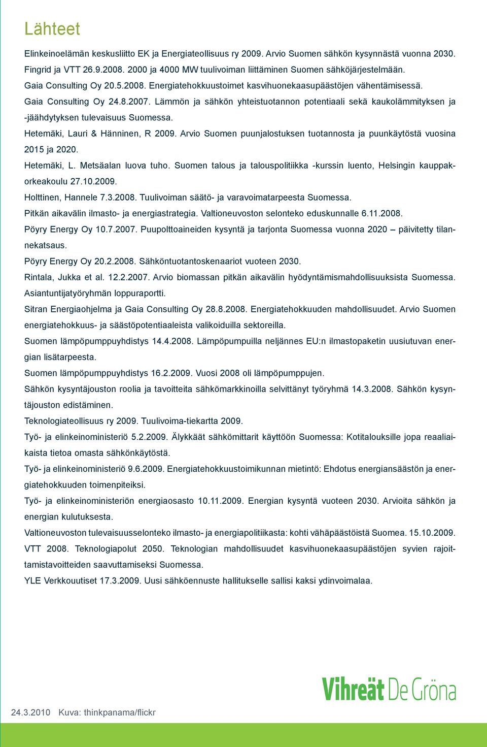 Lämmön ja sähkön yhteistuotannon potentiaali sekä kaukolämmityksen ja -jäähdytyksen tulevaisuus Suomessa. Hetemäki, Lauri & Hänninen, R 2009.