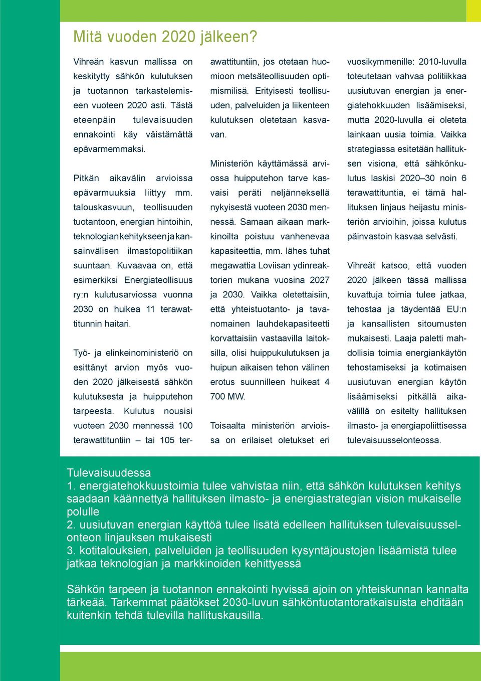 talouskasvuun, teollisuuden tuotantoon, energian hintoihin, teknologian kehitykseen ja kansainvälisen ilmastopolitiikan suuntaan.