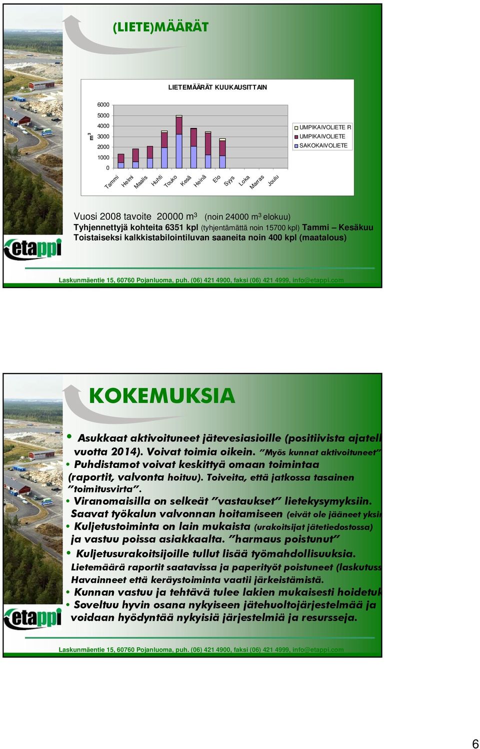 KOKEMUKSIA Asukkaat aktivoituneet jätevesiasioille (positiivista ajatell vuotta 2014). Voivat toimia oikein. Myös kunnat aktivoituneet?