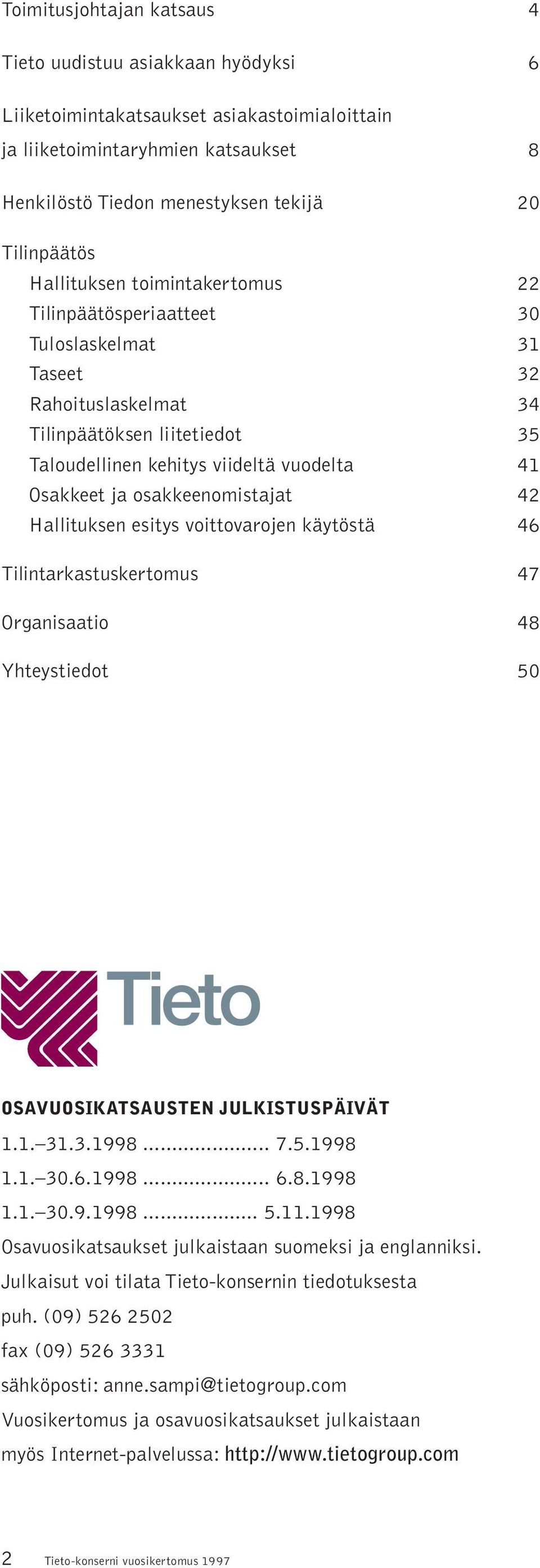 osakkeenomistajat 42 Hallituksen esitys voittovarojen käytöstä 46 Tilintarkastuskertomus 47 Organisaatio 48 Yhteystiedot 50 OSAVUOSIKATSAUSTEN JULKISTUSPÄIVÄT 1.1. 31.3.1998... 7.5.1998 1.1. 30.6.1998... 6.