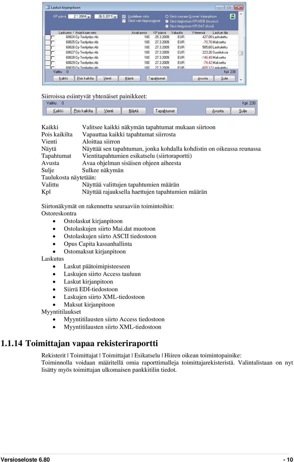 näytetään: Valittu Näyttää valittujen tapahtumien määrän Kpl Näyttää rajauksella haettujen tapahtumien määrän Siirtonäkymät on rakennettu seuraaviin toimintoihin: Ostoreskontra Ostolaskut