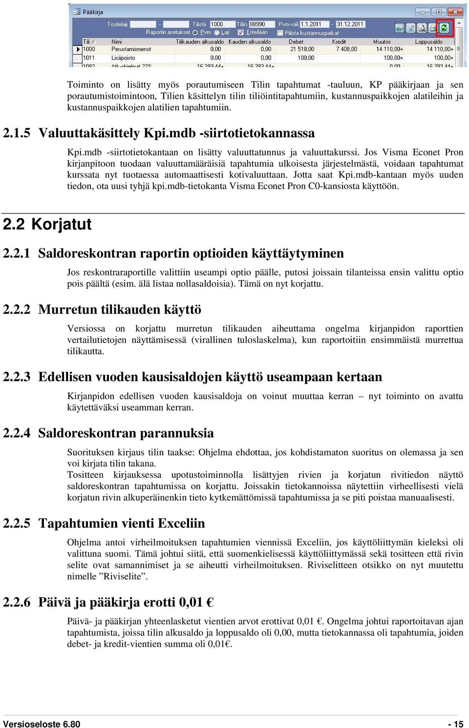 Jos Visma Econet Pron kirjanpitoon tuodaan valuuttamääräisiä tapahtumia ulkoisesta järjestelmästä, voidaan tapahtumat kurssata nyt tuotaessa automaattisesti kotivaluuttaan. Jotta saat Kpi.