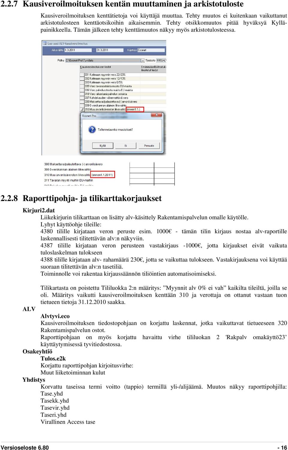Tämän jälkeen tehty kenttämuutos näkyy myös arkistotulosteessa. 2.2.8 Raporttipohja- ja tilikarttakorjaukset Kirjuri2.