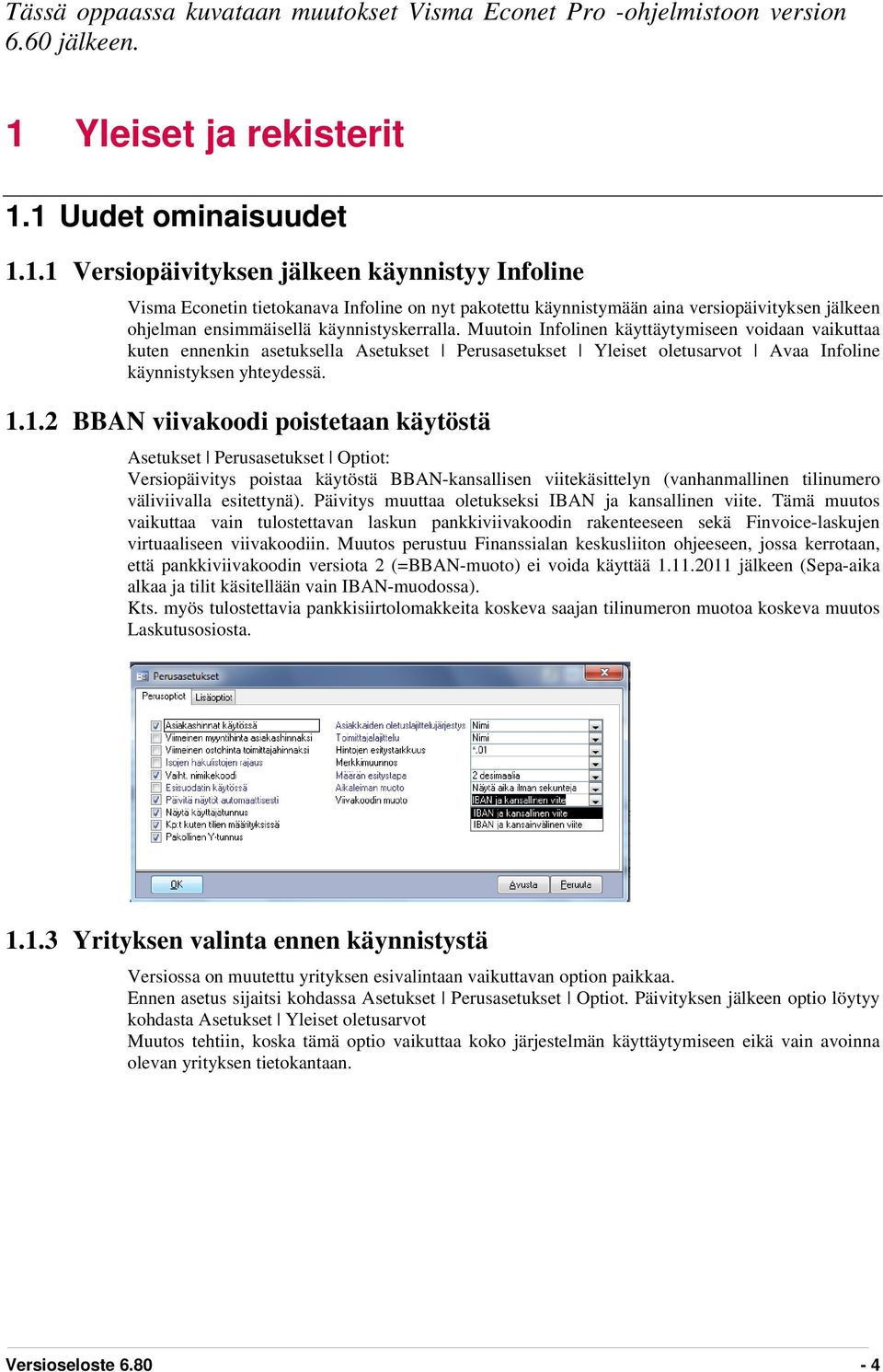 1 Uudet ominaisuudet 1.1.1 Versiopäivityksen jälkeen käynnistyy Infoline Visma Econetin tietokanava Infoline on nyt pakotettu käynnistymään aina versiopäivityksen jälkeen ohjelman ensimmäisellä käynnistyskerralla.