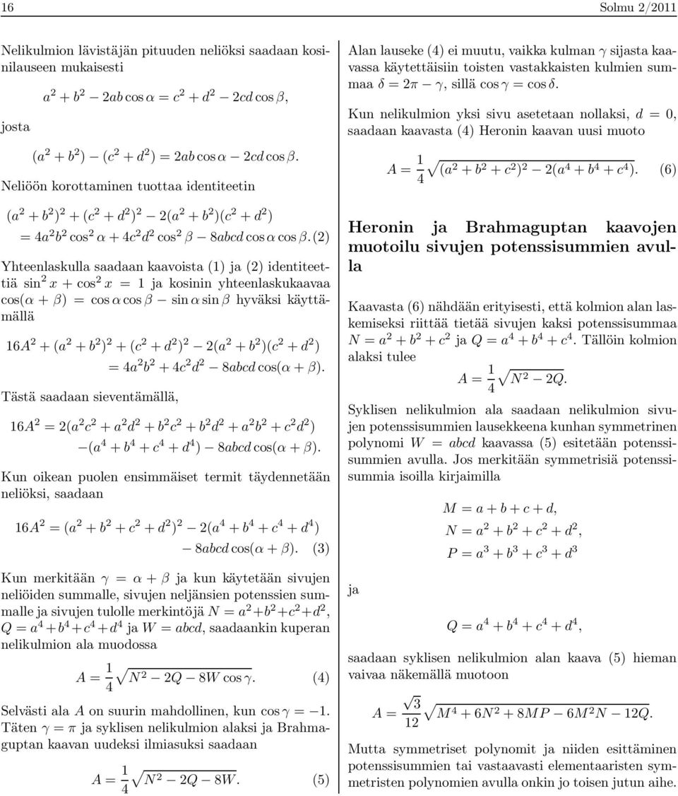 (2) Yhteenlaskulla saadaan kaavoista (1) ja (2) identiteettiä sin 2 x + cos 2 x = 1 ja kosinin yhteenlaskukaavaa cos(α + β) = cosαcosβ sinαsinβ hyväksi käyttämällä 16A 2 +(a 2 +b 2 ) 2 +(c 2 +d 2 ) 2