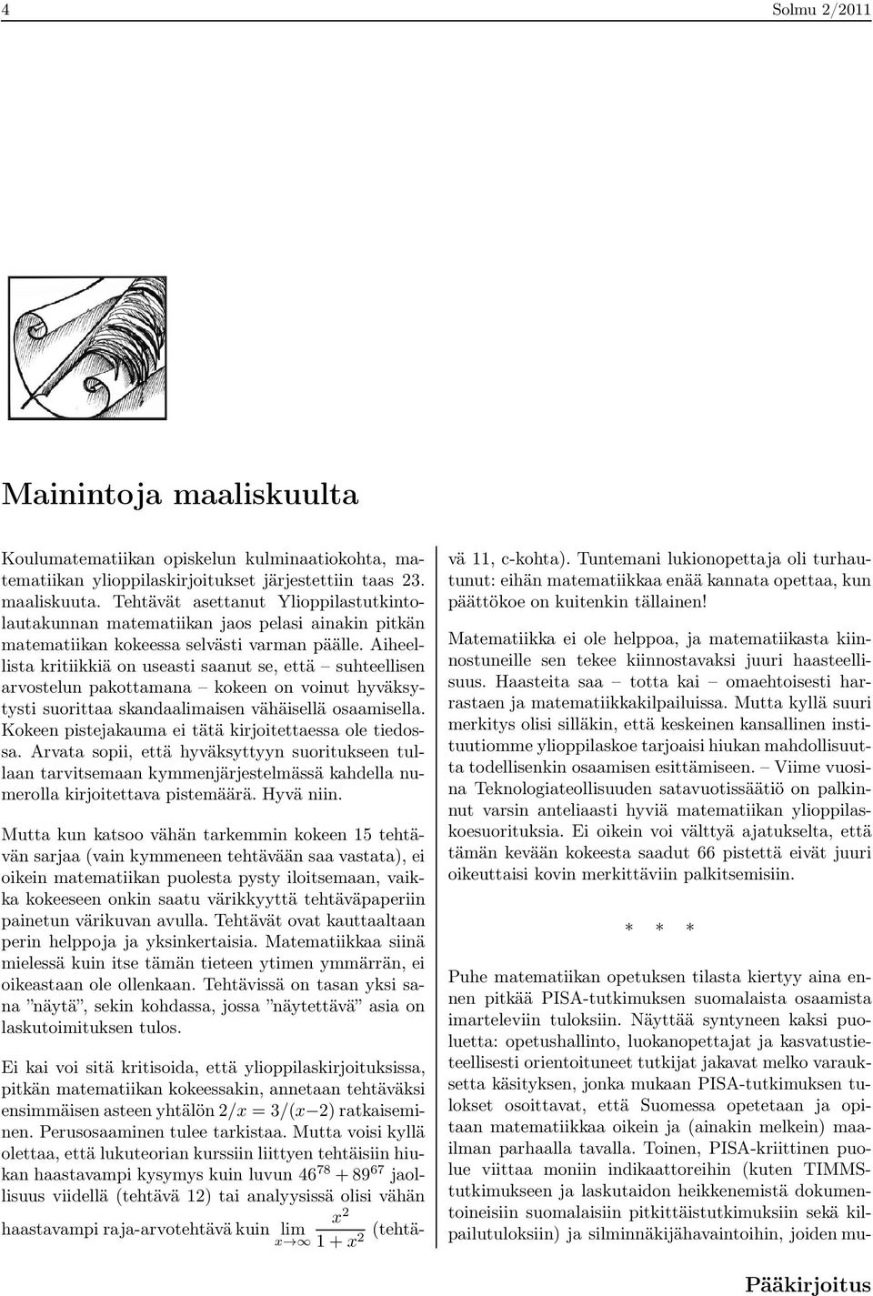 Aiheellista kritiikkiä on useasti saanut se, että suhteellisen arvostelun pakottamana kokeen on voinut hyväksytysti suorittaa skandaalimaisen vähäisellä osaamisella.