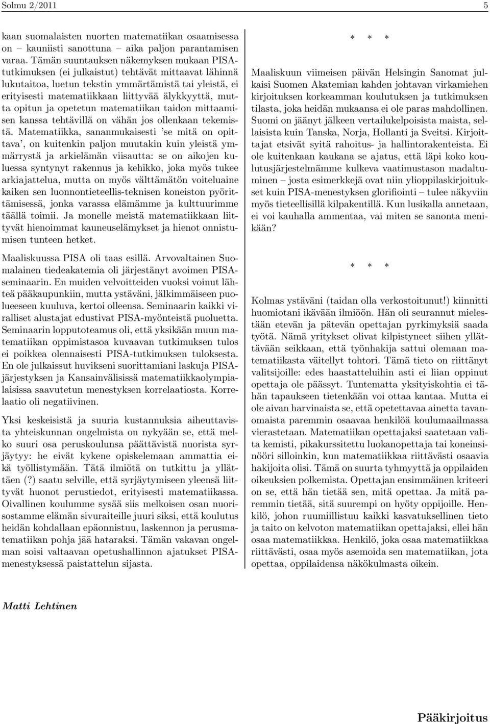 mutta opitun ja opetetun matematiikan taidon mittaamisen kanssa tehtävillä on vähän jos ollenkaan tekemistä.