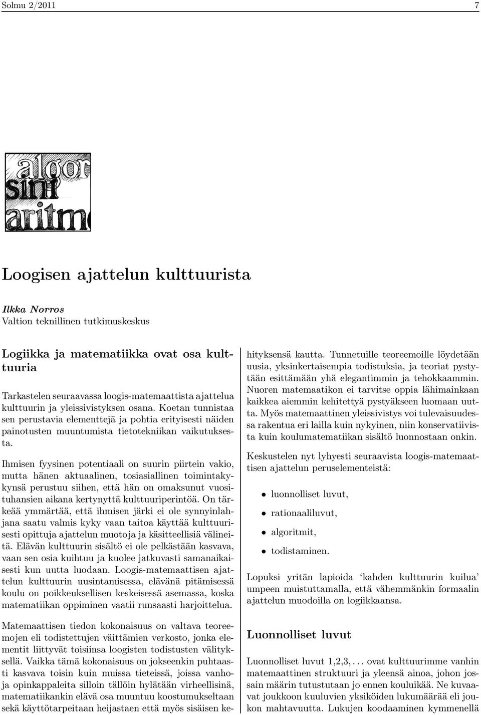 Ihmisen fyysinen potentiaali on suurin piirtein vakio, mutta hänen aktuaalinen, tosiasiallinen toimintakykynsä perustuu siihen, että hän on omaksunut vuosituhansien aikana kertynyttä