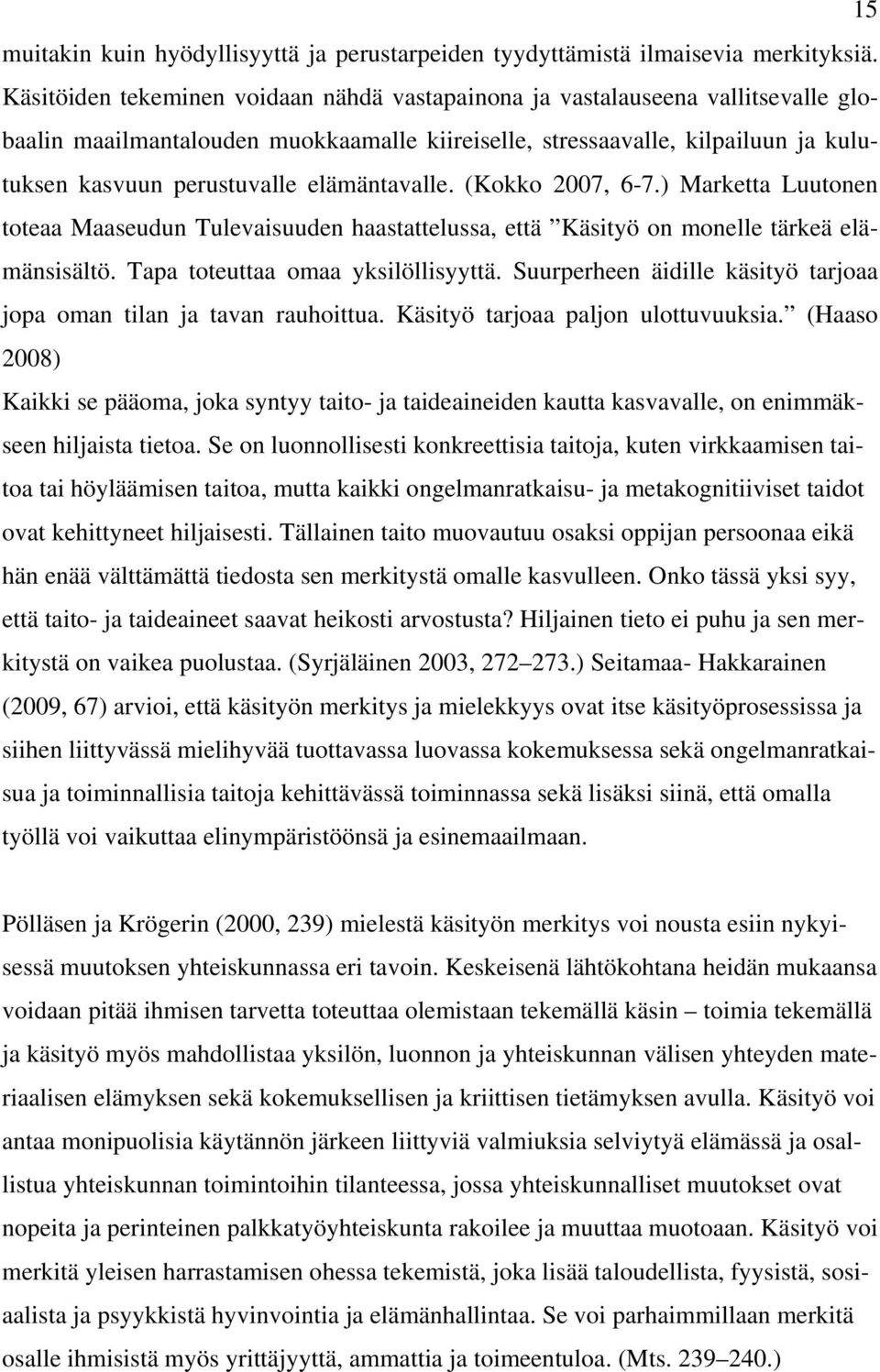 elämäntavalle. (Kokko 2007, 6-7.) Marketta Luutonen toteaa Maaseudun Tulevaisuuden haastattelussa, että Käsityö on monelle tärkeä elämänsisältö. Tapa toteuttaa omaa yksilöllisyyttä.