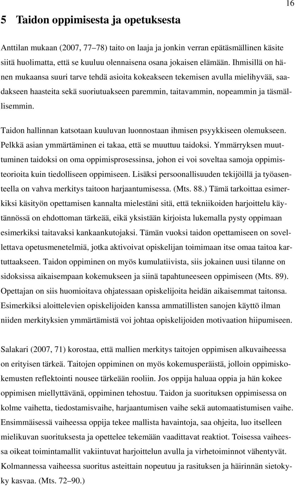 Taidon hallinnan katsotaan kuuluvan luonnostaan ihmisen psyykkiseen olemukseen. Pelkkä asian ymmärtäminen ei takaa, että se muuttuu taidoksi.