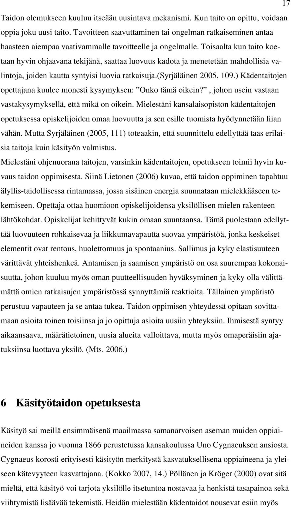 Toisaalta kun taito koetaan hyvin ohjaavana tekijänä, saattaa luovuus kadota ja menetetään mahdollisia valintoja, joiden kautta syntyisi luovia ratkaisuja.(syrjäläinen 2005, 109.