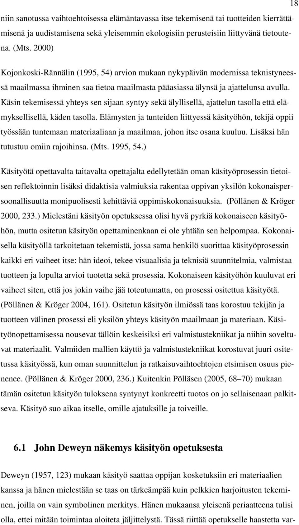 Käsin tekemisessä yhteys sen sijaan syntyy sekä älyllisellä, ajattelun tasolla että elämyksellisellä, käden tasolla.