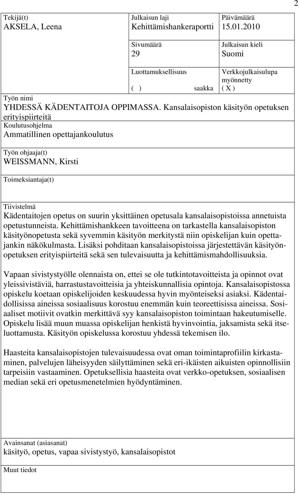 Kansalaisopiston käsityön opetuksen erityispiirteitä Koulutusohjelma Ammatillinen opettajankoulutus Työn ohjaaja(t) WEISSMANN, Kirsti Toimeksiantaja(t) Tiivistelmä Kädentaitojen opetus on suurin