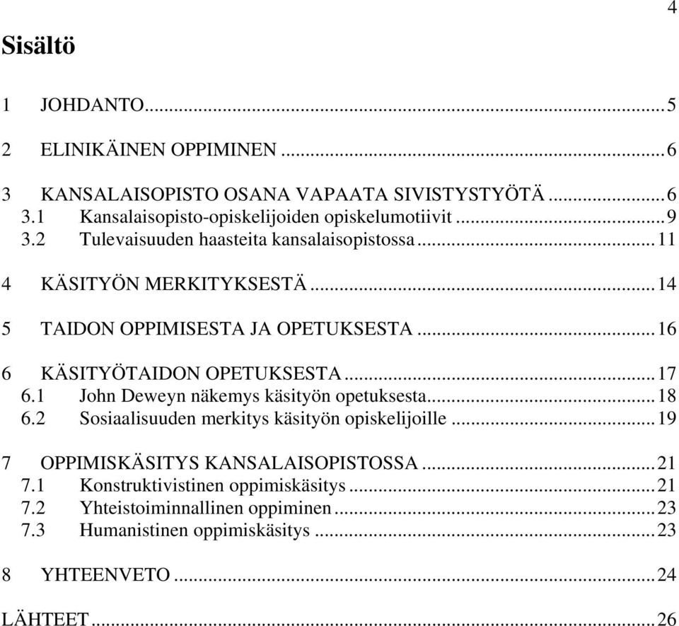 ..17 6.1 John Deweyn näkemys käsityön opetuksesta...18 6.2 Sosiaalisuuden merkitys käsityön opiskelijoille...19 7 OPPIMISKÄSITYS KANSALAISOPISTOSSA...21 7.