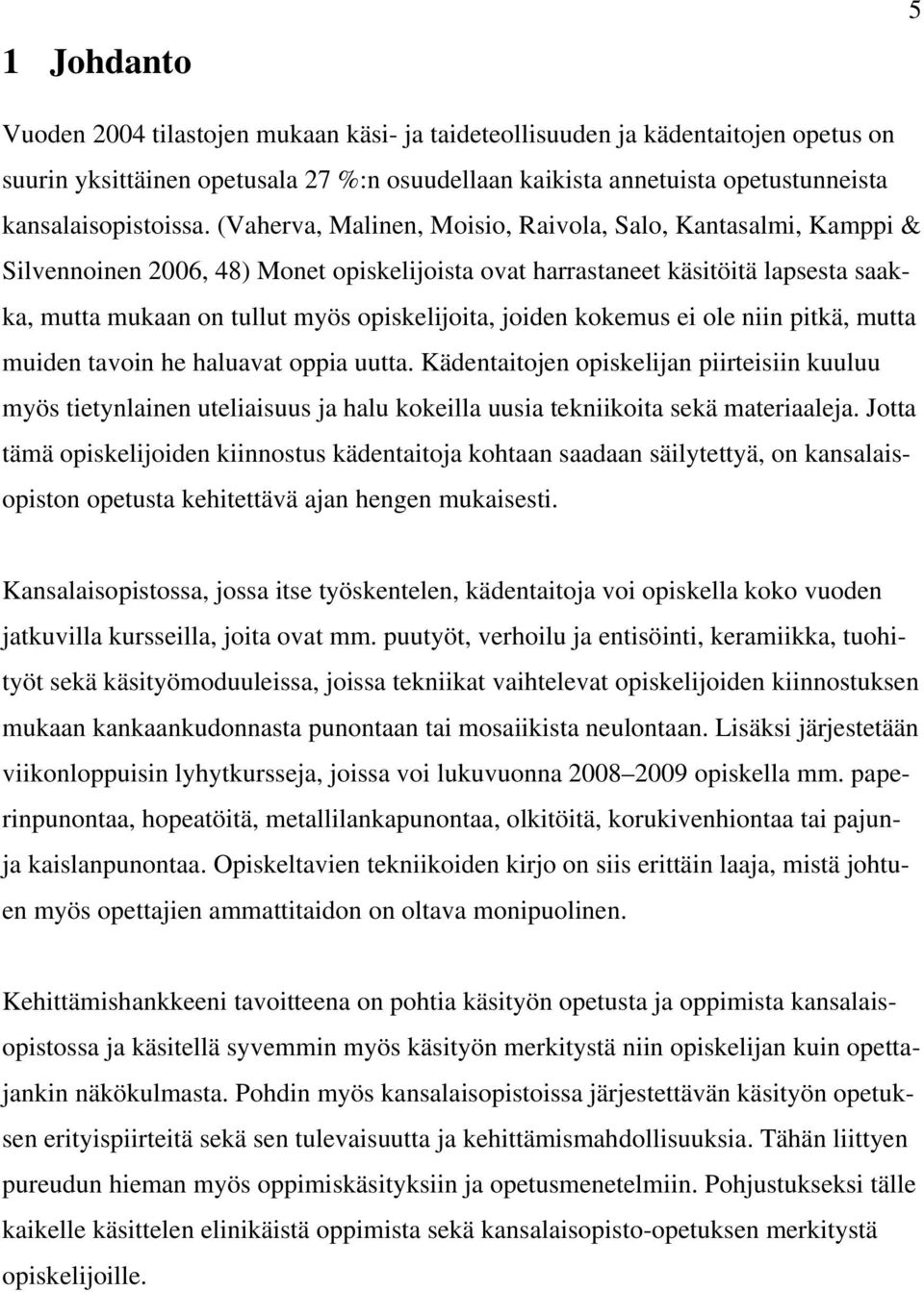 (Vaherva, Malinen, Moisio, Raivola, Salo, Kantasalmi, Kamppi & Silvennoinen 2006, 48) Monet opiskelijoista ovat harrastaneet käsitöitä lapsesta saakka, mutta mukaan on tullut myös opiskelijoita,