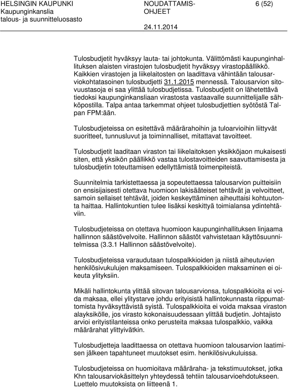 Tulosbudjetit on lähetettävä tiedoksi kaupunginkansliaan virastosta vastaavalle suunnittelijalle sähköpostilla. Talpa antaa tarkemmat ohjeet tulosbudjettien syötöstä Talpan FPM:ään.