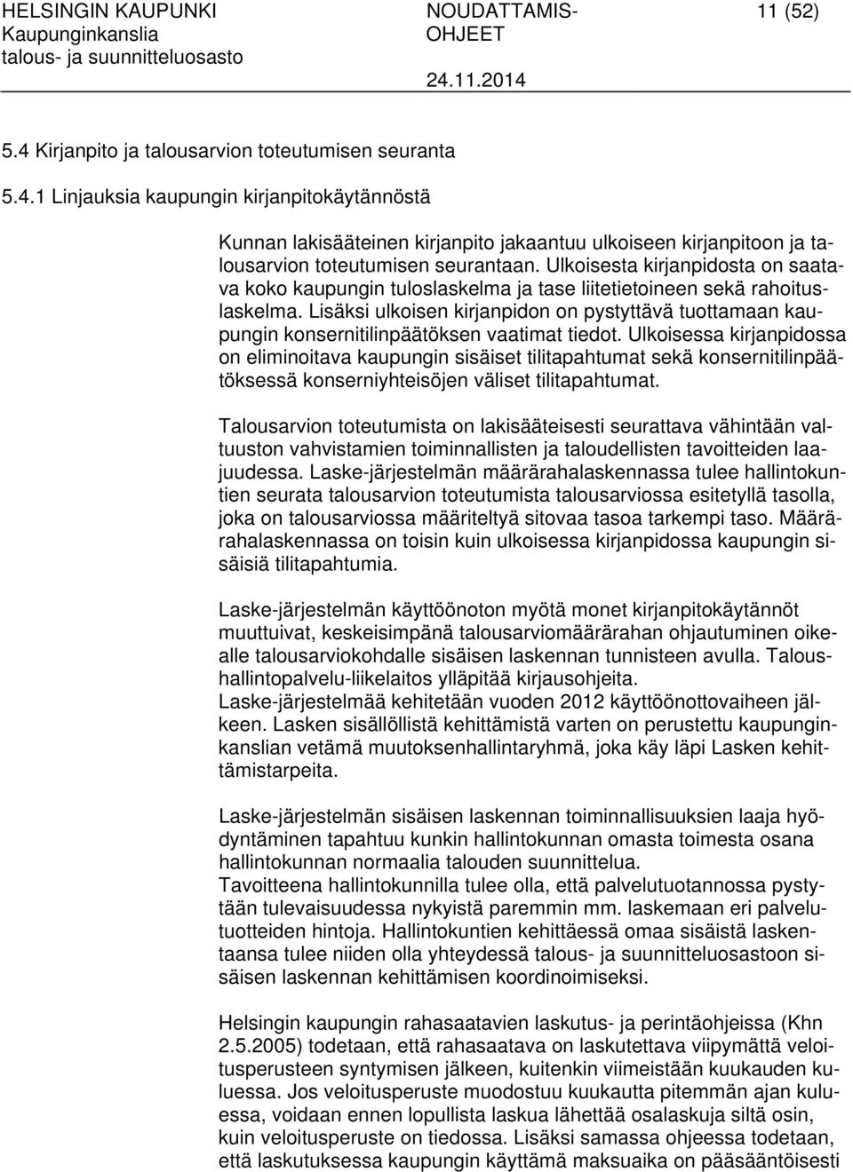 Lisäksi ulkoisen kirjanpidon on pystyttävä tuottamaan kaupungin konsernitilinpäätöksen vaatimat tiedot.