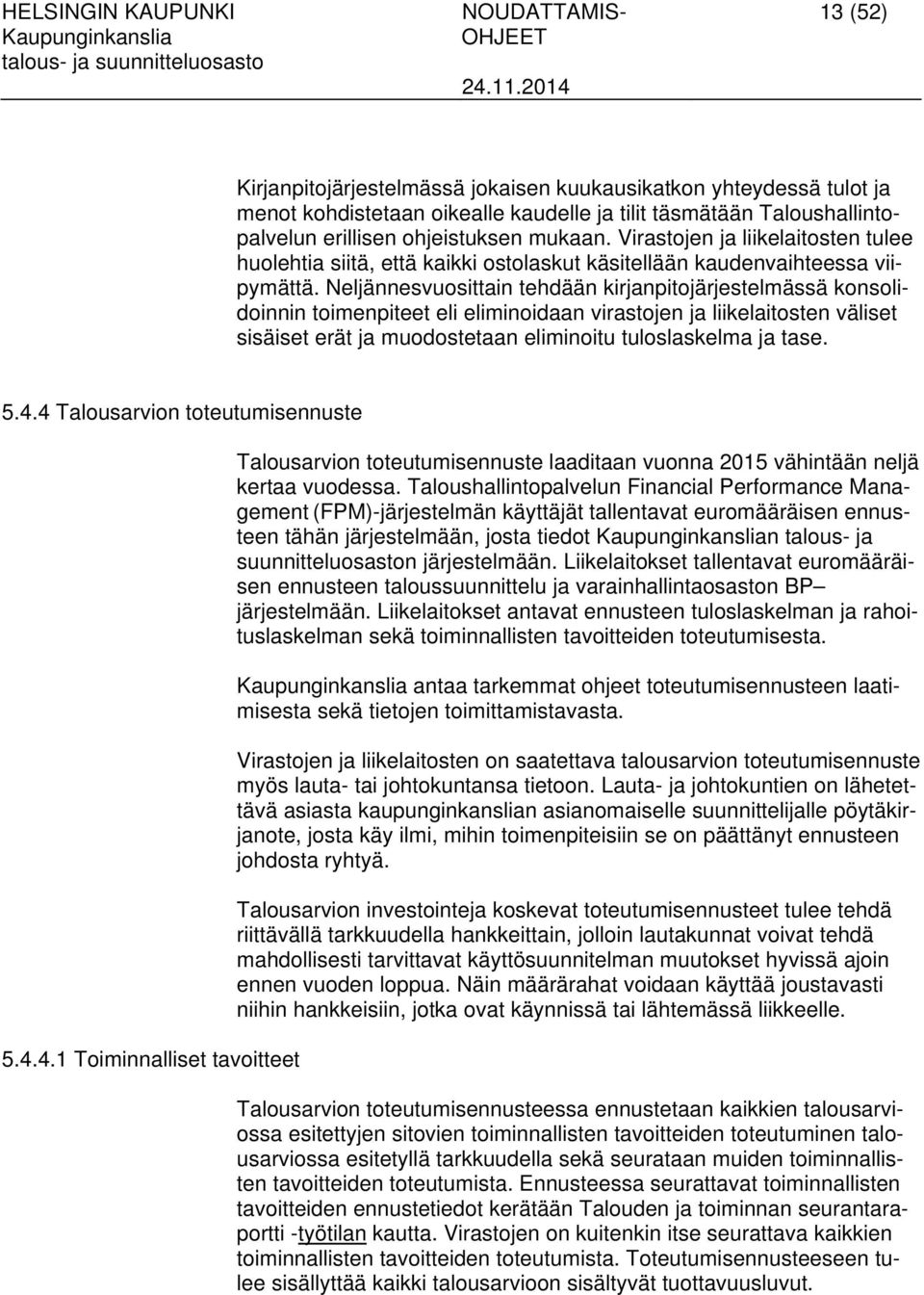 Neljännesvuosittain tehdään kirjanpitojärjestelmässä konsolidoinnin toimenpiteet eli eliminoidaan virastojen ja liikelaitosten väliset sisäiset erät ja muodostetaan eliminoitu tuloslaskelma ja tase.