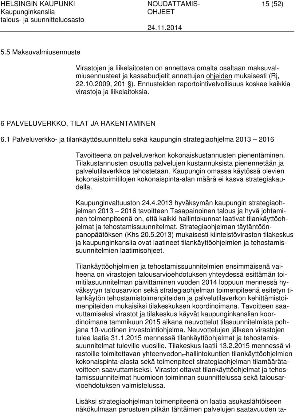 1 Palveluverkko- ja tilankäyttösuunnittelu sekä kaupungin strategiaohjelma 2013 2016 Tavoitteena on palveluverkon kokonaiskustannusten pienentäminen.