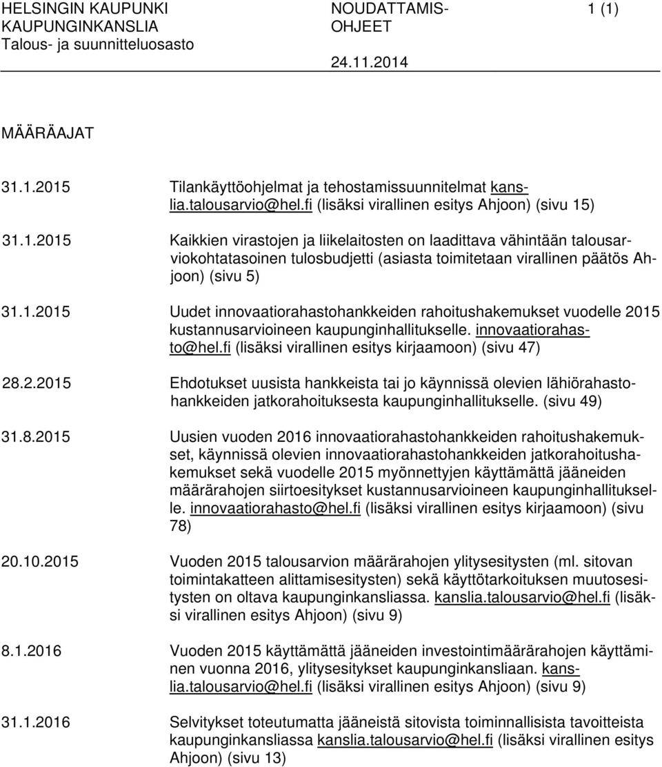 ) 31.1.2015 Kaikkien virastojen ja liikelaitosten on laadittava vähintään talousarviokohtatasoinen tulosbudjetti (asiasta toimitetaan virallinen päätös Ahjoon) (sivu 5) 31.1.2015 Uudet innovaatiorahastohankkeiden rahoitushakemukset vuodelle 2015 kustannusarvioineen kaupunginhallitukselle.