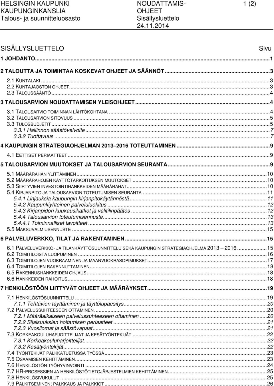 .. 7 3.3.2 Tuottavuus... 7 4 KAUPUNGIN STRATEGIAOHJELMAN 2013 2016 TOTEUTTAMINEN... 9 4.1 EETTISET PERIAATTEET... 9 5 TALOUSARVION MUUTOKSET JA TALOUSARVION SEURANTA... 9 5.1 MÄÄRÄRAHAN YLITTÄMINEN.