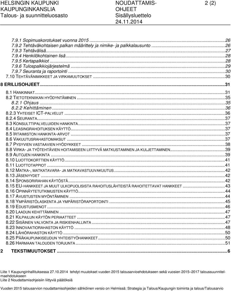 10 TEHTÄVÄNIMIKKEET JA VIRKAMUUTOKSET... 30 8 ERILLIS... 31 8.1 HANKINNAT... 31 8.2 TIETOTEKNIIKAN HYÖDYNTÄMINEN... 35 8.2.1 Ohjaus... 35 8.2.2 Kehittäminen... 36 8.2.3 YHTEISET ICT-PALVELUT... 36 8.2.4 SEURANTA.