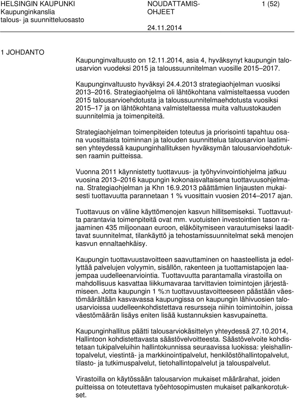 Strategiaohjelma oli lähtökohtana valmisteltaessa vuoden 2015 talousarvioehdotusta ja taloussuunnitelmaehdotusta vuosiksi 2015 17 ja on lähtökohtana valmisteltaessa muita valtuustokauden suunnitelmia