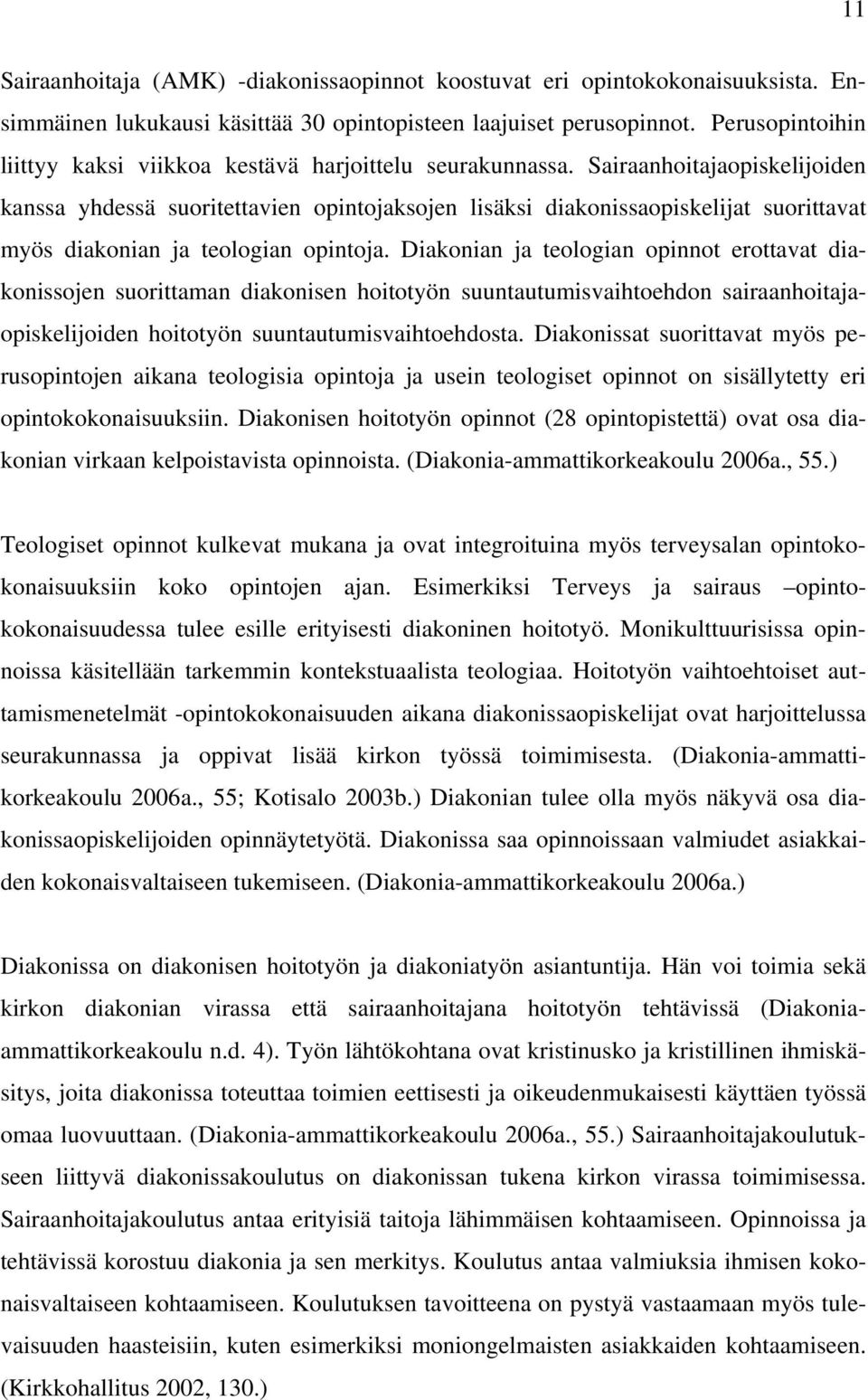 Sairaanhoitajaopiskelijoiden kanssa yhdessä suoritettavien opintojaksojen lisäksi diakonissaopiskelijat suorittavat myös diakonian ja teologian opintoja.