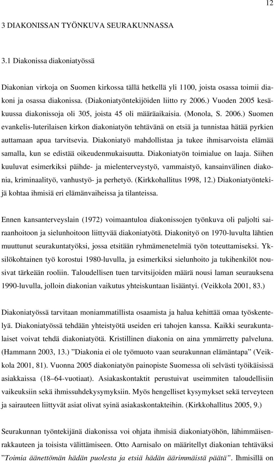 Diakoniatyö mahdollistaa ja tukee ihmisarvoista elämää samalla, kun se edistää oikeudenmukaisuutta. Diakoniatyön toimialue on laaja.