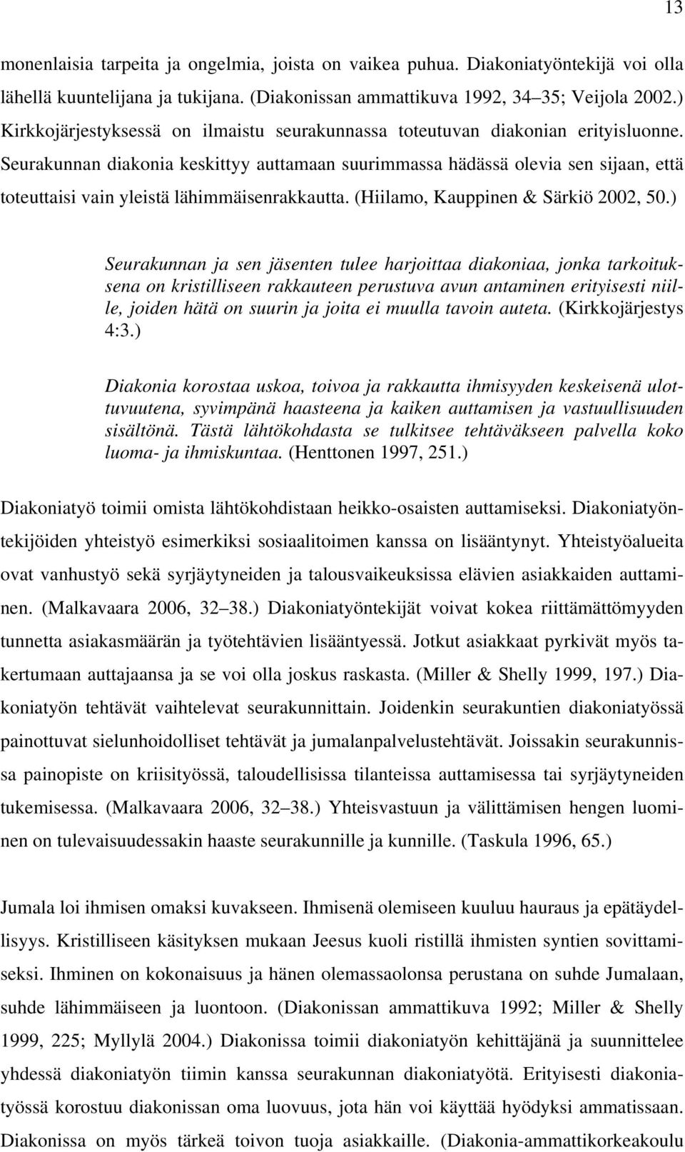 Seurakunnan diakonia keskittyy auttamaan suurimmassa hädässä olevia sen sijaan, että toteuttaisi vain yleistä lähimmäisenrakkautta. (Hiilamo, Kauppinen & Särkiö 2002, 50.