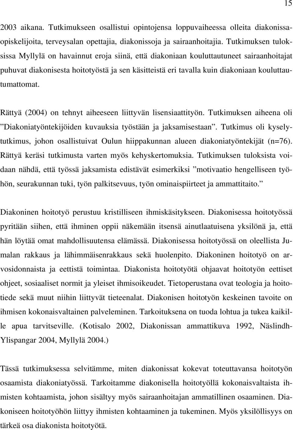 kouluttautumattomat. Rättyä (2004) on tehnyt aiheeseen liittyvän lisensiaattityön. Tutkimuksen aiheena oli Diakoniatyöntekijöiden kuvauksia työstään ja jaksamisestaan.