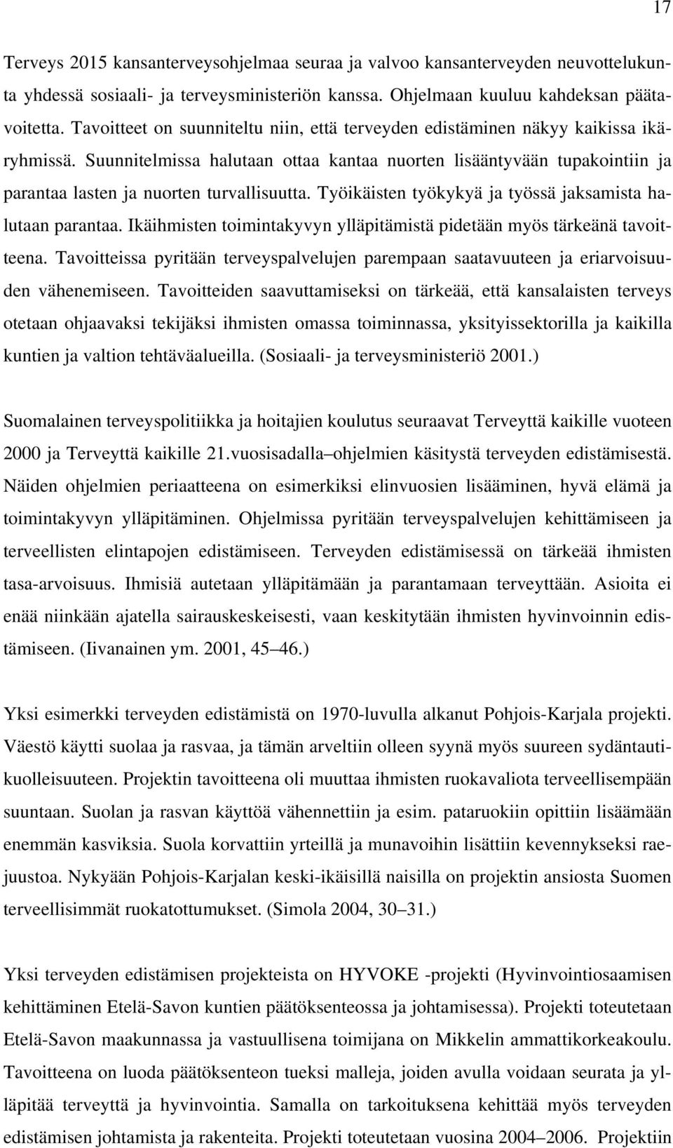 Suunnitelmissa halutaan ottaa kantaa nuorten lisääntyvään tupakointiin ja parantaa lasten ja nuorten turvallisuutta. Työikäisten työkykyä ja työssä jaksamista halutaan parantaa.