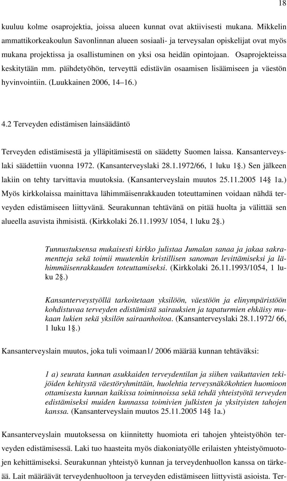 päihdetyöhön, terveyttä edistävän osaamisen lisäämiseen ja väestön hyvinvointiin. (Luukkainen 2006, 14 16.) 4.