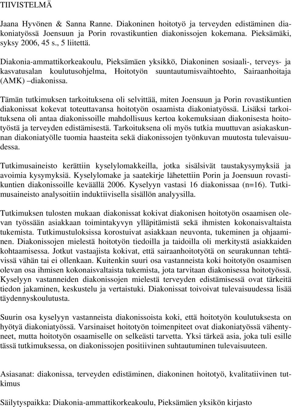 Tämän tutkimuksen tarkoituksena oli selvittää, miten Joensuun ja Porin rovastikuntien diakonissat kokevat toteuttavansa hoitotyön osaamista diakoniatyössä.